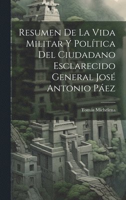 bokomslag Resumen De La Vida Militar Y Poltica Del Ciudadano Esclarecido General Jos Antonio Pez