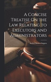 bokomslag A Concise Treatise On the Law Relating to Executors and Administrators