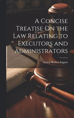 Concise Treatise On the Law Relating to Executors and Administrators