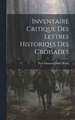 Inventaire Critique Des Lettres Historiqes Des Croisades 1