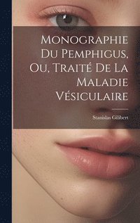 bokomslag Monographie Du Pemphigus, Ou, Trait De La Maladie Vsiculaire