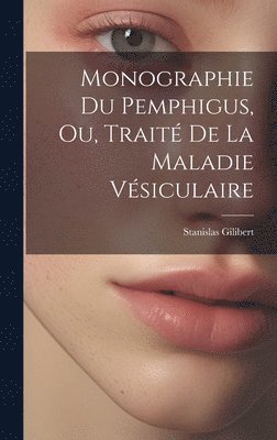 bokomslag Monographie Du Pemphigus, Ou, Traité De La Maladie Vésiculaire