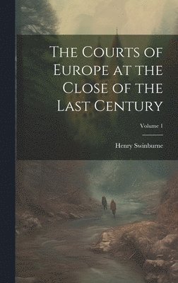 bokomslag The Courts of Europe at the Close of the Last Century; Volume 1