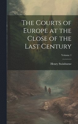 Henry Swinburne - Courts of Europe at the Close of the Last Century; Volume 1, Inbunden