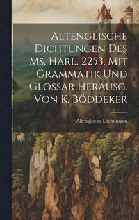 bokomslag Altenglische Dichtungen Des Ms. Harl. 2253, Mit Grammatik Und Glossar Herausg. Von K. Bddeker