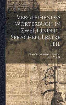 Aleksandr Semenovich Shishkov, K F Von G, K. F. Von G., K F. Von G. - Vergleihendes Wörterbuch in zweihundert Sprachen, Erstre Teil, Inbunden