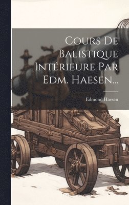 bokomslag Cours De Balistique Intérieure Par Edm. Haesen...