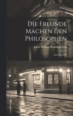 Jakob Michael Reinhold Lenz - Freunde Machen Den Philosophen, Inbunden