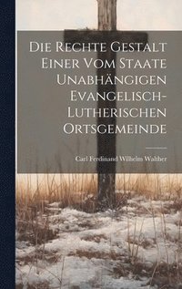 bokomslag Die Rechte Gestalt Einer Vom Staate Unabhngigen Evangelisch-Lutherischen Ortsgemeinde