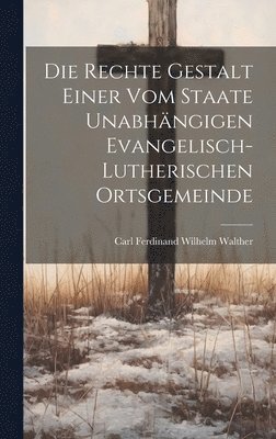 Die Rechte Gestalt Einer Vom Staate Unabhngigen Evangelisch-Lutherischen Ortsgemeinde 1