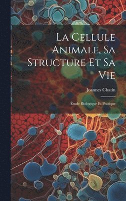 Joannes Chatin - Cellule Animale, Sa Structure Et Sa Vie, Inbunden