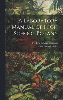Frederic Edward Clements, Irving Samuel Cutter - Laboratory Manual of High School Botany, Inbunden