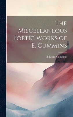 The Miscellaneous Poetic Works of E. Cummins 1