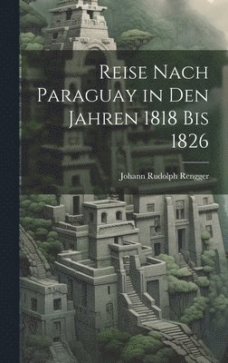 bokomslag Reise Nach Paraguay in Den Jahren 1818 Bis 1826