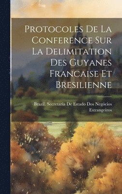 Protocoles De La Conference Sur La Delimitation Des Guyanes Francaise Et Bresilienne 1