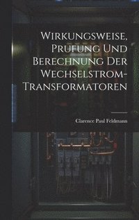 bokomslag Wirkungsweise, Prufung Und Berechnung Der Wechselstrom-Transformatoren