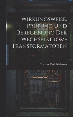 Wirkungsweise, Prufung Und Berechnung Der Wechselstrom-Transformatoren 1