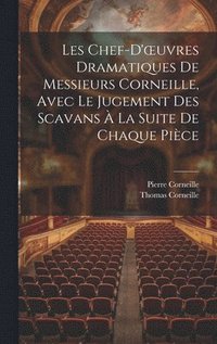 bokomslag Les Chef-D'oeuvres Dramatiques De Messieurs Corneille, Avec Le Jugement Des Scavans  La Suite De Chaque Pice
