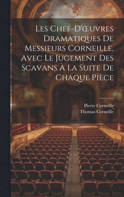 Pierre Corneille, Thomas Corneille - Les Chef-D'oeuvres Dramatiques De Messieurs Corneille, Avec Le Jugement Des Scavans À La Suite De Chaque Pièce, Inbunden