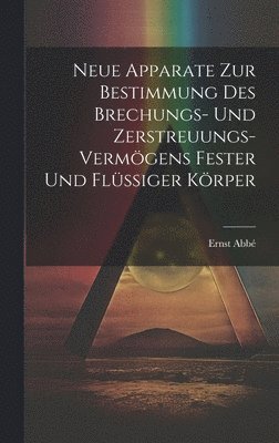 Neue Apparate Zur Bestimmung Des Brechungs- Und Zerstreuungs-Vermgens Fester Und Flssiger Krper 1