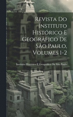 bokomslag Revista Do Instituto Histórico E Geográfico De São Paulo, Volumes 1-2