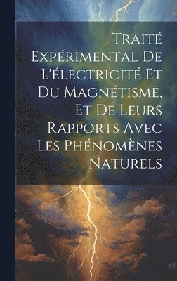 bokomslag Trait Exprimental De L'lectricit Et Du Magntisme, Et De Leurs Rapports Avec Les Phnomnes Naturels