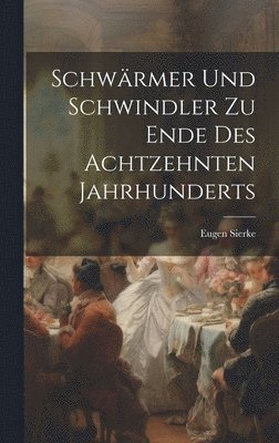 Schwrmer Und Schwindler Zu Ende Des Achtzehnten Jahrhunderts 1