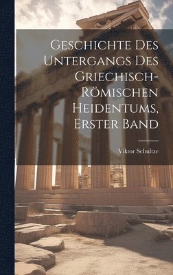Viktor Schultze - Geschichte Des Untergangs Des Griechisch-Römischen Heidentums, Erster Band, Inbunden
