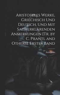 bokomslag Aristoteles Werke, Griechisch Und Deutsch, Und Mit Sacherklrenden Anmerkungen [Tr. by C. Prantl and Others]. Erster Band