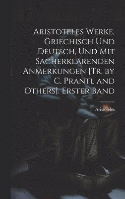 bokomslag Aristoteles Werke, Griechisch Und Deutsch, Und Mit Sacherklrenden Anmerkungen [Tr. by C. Prantl and Others]. Erster Band