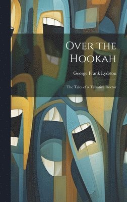 George Frank Lydston - Over the Hookah, Inbunden