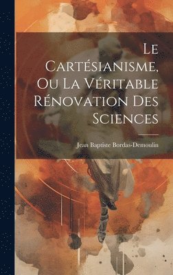 bokomslag Cartésianisme, Ou La Véritable Rénovation Des Sciences