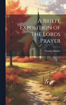 A Briefe Exposition of the Lords Prayer 1