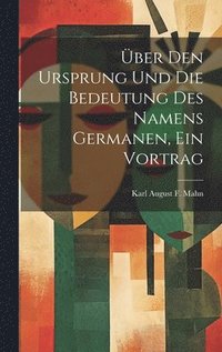 bokomslag ber Den Ursprung Und Die Bedeutung Des Namens Germanen, Ein Vortrag