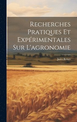 Recherches Pratiques Et Exprimentales Sur L'agronomie 1