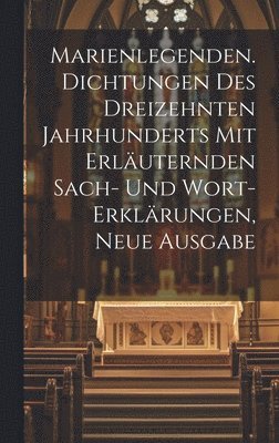 bokomslag Marienlegenden. Dichtungen des dreizehnten Jahrhunderts mit erläuternden Sach- und Wort-Erklärungen, Neue Ausgabe