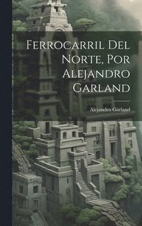 bokomslag Ferrocarril Del Norte, Por Alejandro Garland