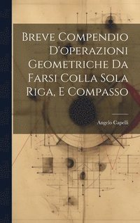 bokomslag Breve Compendio D'operazioni Geometriche Da Farsi Colla Sola Riga, E Compasso