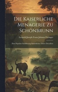 bokomslag Die Kaiserliche Menagerie Zu Schnbrunn