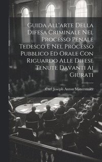 bokomslag Guida All'arte Della Difesa Criminale Nel Processo Penale Tedesco E Nel Processo Pubblico Ed Orale Con Riguardo Alle Difese Tenute Davanti Ai Giurati