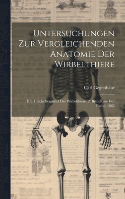 Carl Gegenbaur - Untersuchungen Zur Vergleichenden Anatomie Der Wirbelthiere, Inbunden