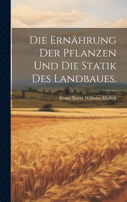 bokomslag Die Ernhrung der Pflanzen und die Statik des Landbaues.