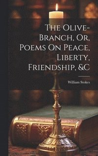 bokomslag The Olive-Branch, Or, Poems On Peace, Liberty, Friendship, &c