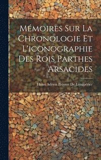 bokomslag Mmoires Sur La Chronologie Et L'iconographie Des Rois Parthes Arsacides