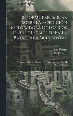 Paul Krüger, Paul Stange - Informe Preliminar Sobre La Espedición Esploradora De Los Ríos Reñihué I Ftaleufu En La Patagonia Occidental, Inbunden