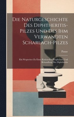 Die Naturgeschichte Des Diphtheritis-Pilzes Und Des Ihm Verwandten Scharlach-Pilzes 1