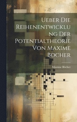 Ueber die Reihenentwicklung der Potentialtheorie von Maxime Bocher 1