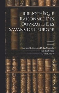 bokomslag Bibliothque Raisonne Des Ouvrages Des Savans De L'europe; Volume 17