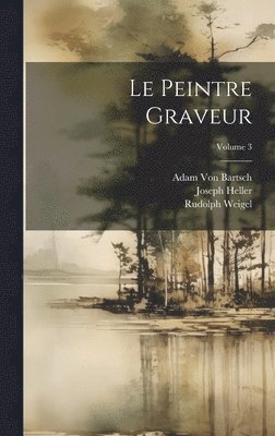 Le Peintre Graveur; Volume 3 1