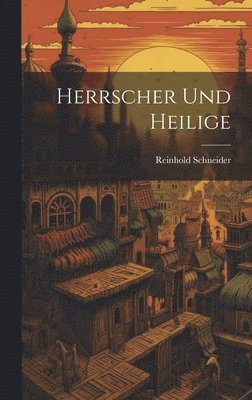 Reinhold Schneider - Herrscher Und Heilige, Inbunden